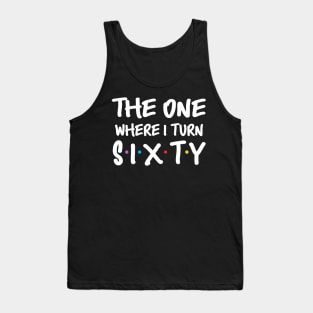 The One Where I Turn Sixty 60th Birthday Tank Top